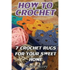 How To Crochet: 7 Crochet Rugs For Your Sweet Home - Paperback