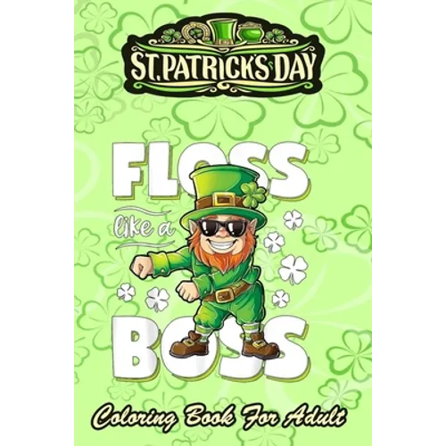 St Patricks Day Coloring Book For Adult: Leprechaun Floss Like A Boss - An Adult Coloring Books St Patrick for Kids, Adults with Beautiful Irish Shamr - Paperback
