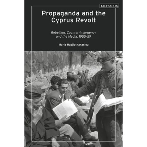 Propaganda and the Cyprus Revolt: Rebellion, Counter-Insurgency and the Media, 1955-59 - Paperback