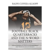 In Pro Football Black Quarterbacks and the N-Word Matters: The Acceptance of the Black Quarterback and the Black Male in Society - Paperback