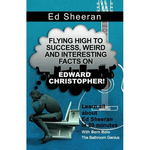 Ed Sheeran: Flying High to Success, Weird and Interesting Facts on Edward Christopher! - Paperback