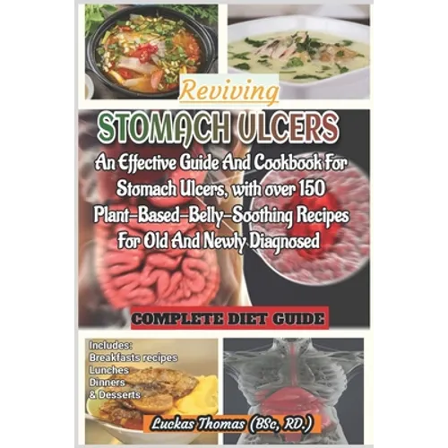 Reviving Stomach Ulcers: An Effective Guide And Cookbook For Stomach Ulcers with over 150 Plant-Base-Belly-Soothing Recipes For Old And Newly Diagnose - Paperback