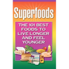 Superfoods: The 101 Best Foods to Live Longer and Feel Younger - Paperback