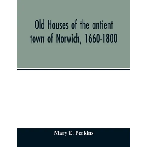 Old houses of the antient town of Norwich, 1660-1800 - Paperback
