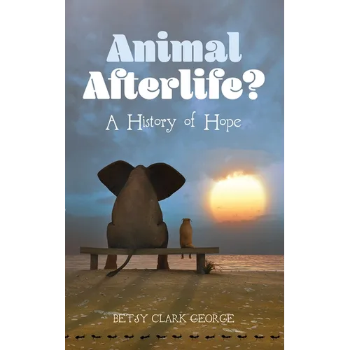 Animal Afterlife?: A History of Hope - Hardcover