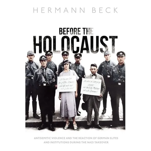 Before the Holocaust: Antisemitic Violence and the Reaction of German Elites and Institutions During the Nazi Takeover - Hardcover