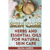 Skin Care: Herbs And Essential Oils for Natural Skin Care: (Natural Skin Care, Homemade Skin Care) - Paperback