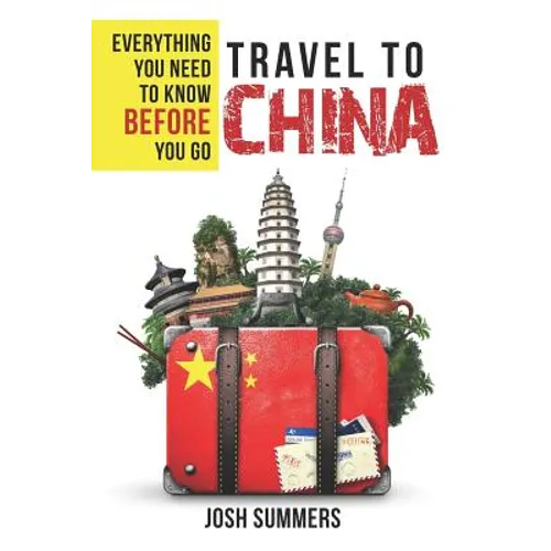 Travel to China: Everything You Need to Know Before You Go - Paperback