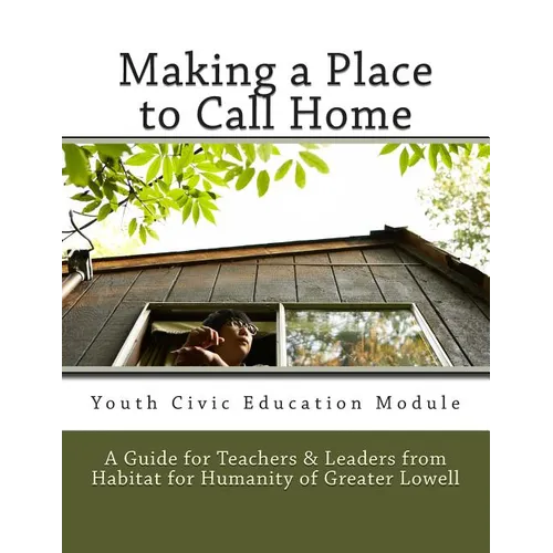 Making a Place to Call Home: A Youth Civic Education Guide for Teachers and Leaders from Habitat for Humanity of Greater Lowell - Paperback