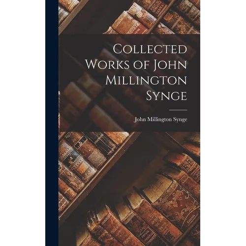 Collected Works of John Millington Synge - Hardcover