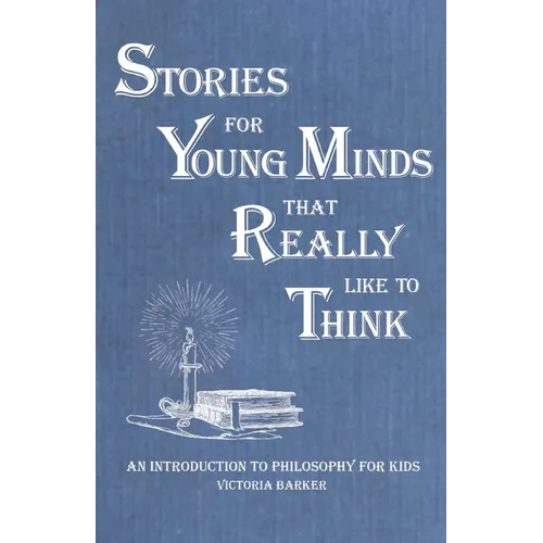 Stories for Young Minds that Really Like to Think: An Introduction to Philosophy for Kids - Paperback