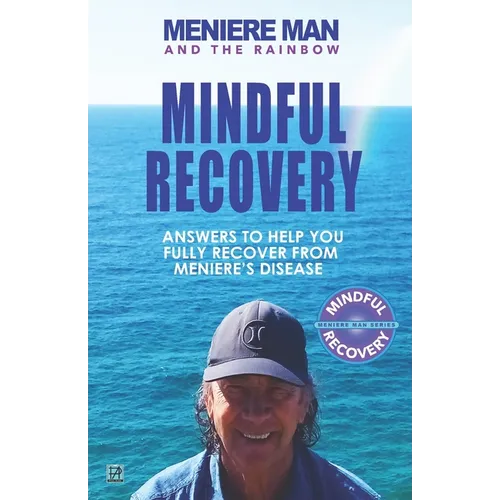 Meniere Man and the Rainbow. Mindful Recovery: Answers to help you fully recover from Meniere's disease. - Paperback