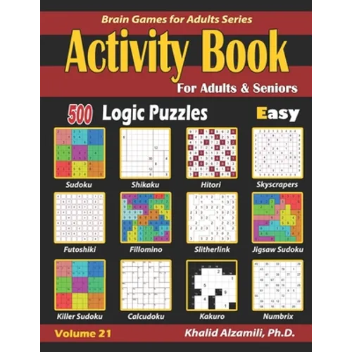 Activity Book for Adults & Seniors: 500 Easy Logic Puzzles (Sudoku - Fillomino - Kakuro - Futoshiki - Hitori - Slitherlink - Killer Sudoku - Calcudoku - Paperback