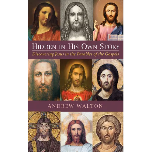 Hidden in His Own Story: Discovering Jesus in the Parables of the Gospels - Hardcover