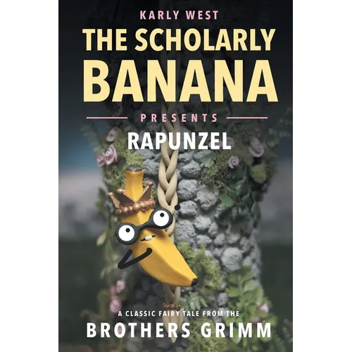 The Scholarly Banana Presents Rapunzel: A Classic Fairy Tale from the Brothers Grimm - Paperback