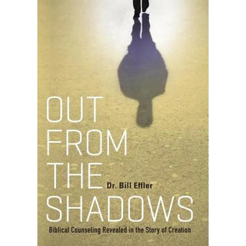 Out From the Shadows: Biblical Counseling Revealed in the Story of Creation - Hardcover