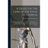 A Digest of the Laws of the State of Georgia: Containing All Statutes, and the Substance of All Resolutions of a General and Public Nature, and Now in - Paperback