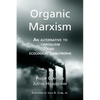 Organic Marxism: An Alternative to Capitalism and Ecological Catastrophe - Paperback