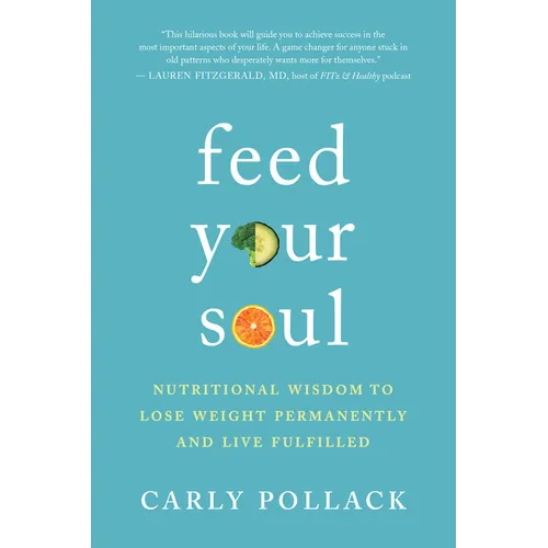 Feed Your Soul: Nutritional Wisdom to Lose Weight Permanently and Live Fulfilled - Paperback