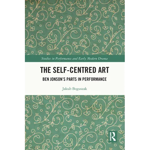 The Self-Centred Art: Ben Jonson's Parts in Performance - Paperback