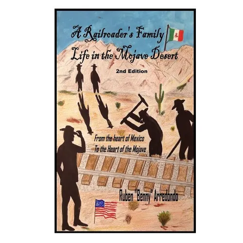 A Railroader's Family Life In the Mojave Desert: 2nd edition: From the Heart of Mexico to the Heart of the Mojave - Paperback