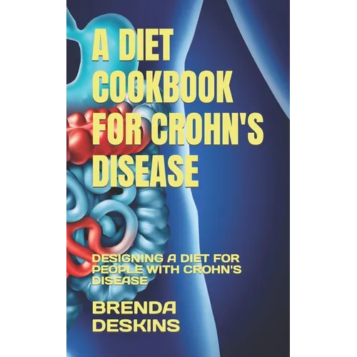 A Diet Cookbook for Crohn's Disease: Designing a Diet for People with Crohn's Disease - Paperback