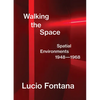 Lucio Fontana: Walking the Space: Spatial Environments, 1948-1968 - Hardcover