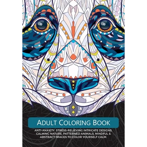 Adult Colouring Book: Anti-Anxiety, Stress-Relieving Intricate Design. Calming Nature, Patterned Animals, Mindful & Abstract Images To Colour Yourself - Paperback