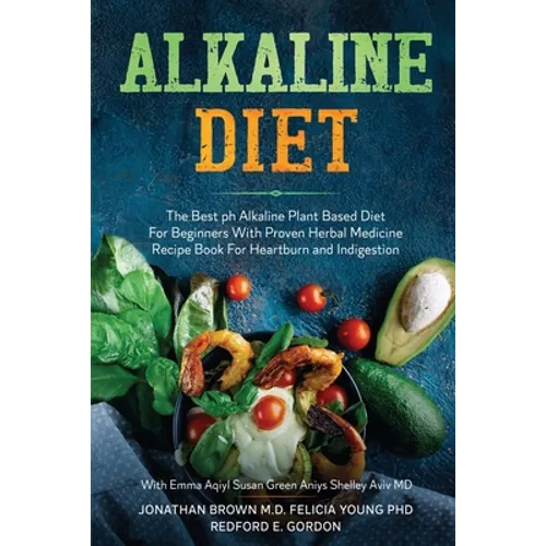 Alkaline Diet: The Best ph Alkaline Plant Based Diet For Beginners With Proven Herbal Medicine Recipe Book For Heartburn and Indigestion: With Emma Aq - Paperback