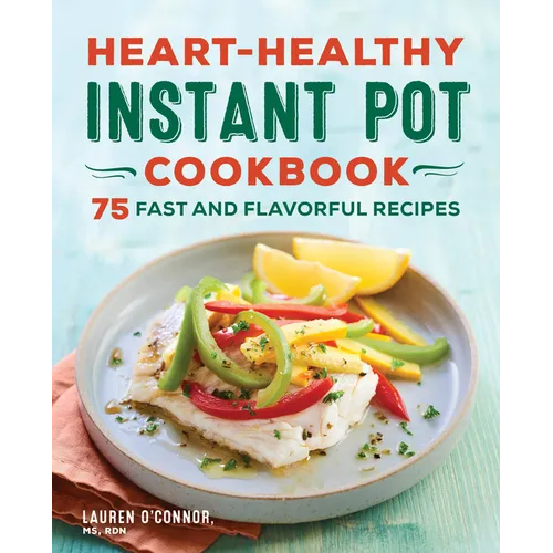 Heart-Healthy Instant Pot Cookbook: 75 Fast and Flavorful Recipes - Paperback