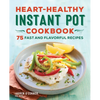 Heart-Healthy Instant Pot Cookbook: 75 Fast and Flavorful Recipes - Paperback