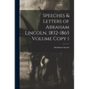 Speeches & Letters of Abraham Lincoln, 1832-1865 Volume Copy 1 - Paperback