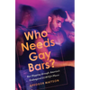 Who Needs Gay Bars?: Bar-Hopping Through America's Endangered LGBTQ+ Places - Paperback