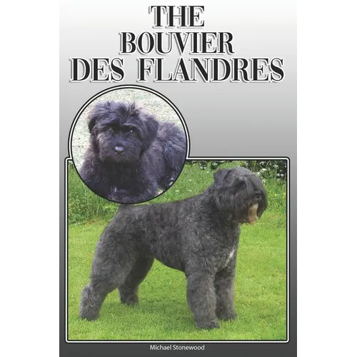 The Bouvier Des Flandres: A Complete and Comprehensive Owners Guide To: Buying, Owning, Health, Grooming, Training, Obedience, Understanding and - Paperback