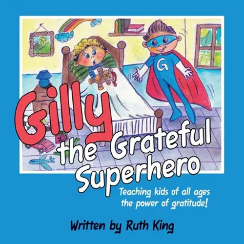 Gilly the Grateful Superhero: Teaching kids of all ages the power of gratitude! - Paperback