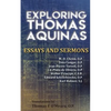 Exploring Thomas Aquinas: Essays and Sermons - Paperback