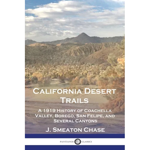 California Desert Trails: A 1919 History of Coachella Valley, Borego, San Felipe, and Several Canyons - Paperback
