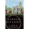 Hidden History of Aiken County - Hardcover