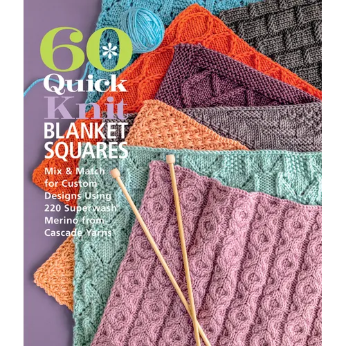 60 Quick Knit Blanket Squares: Mix & Match for Custom Designs Using 220 Superwash(r) Merino from Cascade Yarns(r) - Paperback