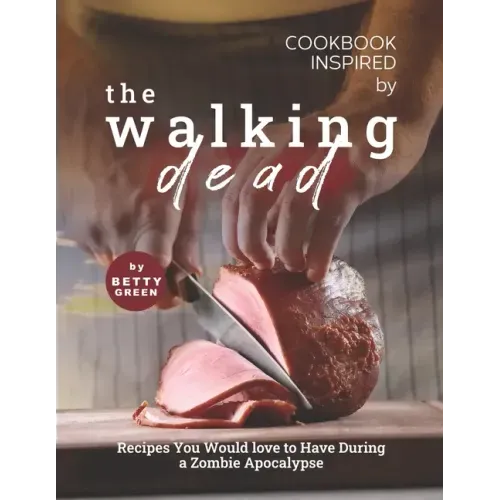 Cookbook Inspired by The Walking Dead: Recipes You Would love to Have During a Zombie Apocalypse - Paperback