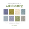 The Very Easy Guide to Cable Knitting: Step-By-Step Techniques, Easy-To-Follow Stitch Patterns and Projects to Get You Started - Paperback