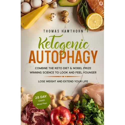 Ketogenic Autophagy: Combine the Keto Diet & Nobel Prize Winning Science to Look and Feel Younger, Lose Weight and Extend Your Life + 28 Da - Paperback