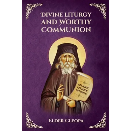 On the Divine Liturgy and Worthy and Unworthy Communion By Elder Cleopas the Romanian - Paperback