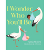 I Wonder Who You'll Be - Hardcover