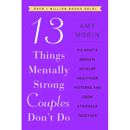 13 Things Mentally Strong Couples Don't Do: Fix What's Broken, Develop Healthier Patterns, and Grow Stronger Together - Paperback