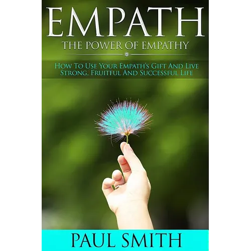 Empath - The power of Empathy: How To Use Your Empath's Gift And Live Strong, Fruitful And Successful Life - Paperback