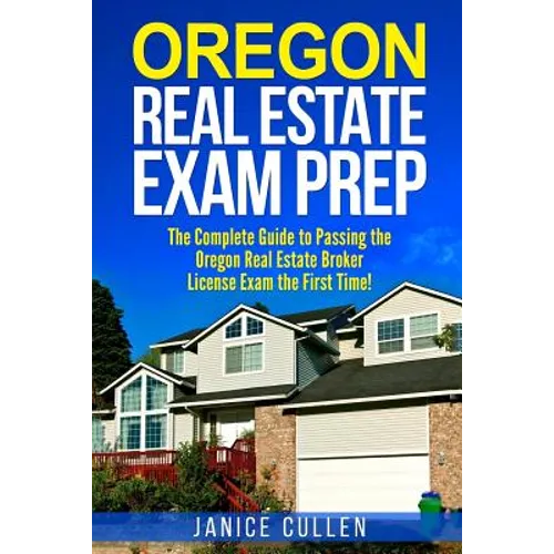 Oregon Real Estate Exam Prep: The Complete Guide to Passing the Oregon Real Estate Broker License Exam the First Time! - Paperback