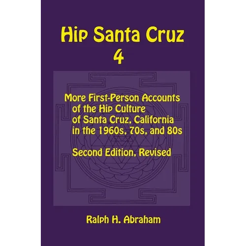 Hip Santa Cruz 4: First-person Accounts of the Hip Culture of Santa Cruz in the 1960s, 1970s, and 1980s - Paperback