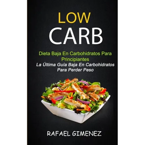 Low Carb - Dieta Baja En Carbohidratos Para Principiantes (La Última Guía Baja En Carbohidratos Para Perder Peso) - Paperback