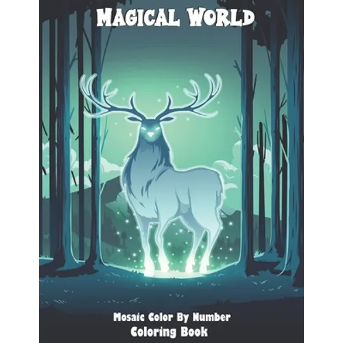 Magical World Mosaic Color By Number Coloring Book: Stress Relieving Color By Number Designs Mermaids, Fairies, Vampires, Dragons, Paisley Patterns An - Paperback